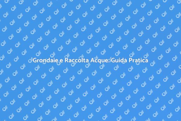 Risparmio Idrico con Grondaie Sostenibili