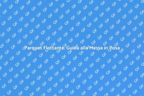 Messa in Posa del Parquet Flottante