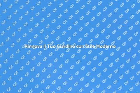 Giardino Moderno: Trasforma il Tuo Spazio