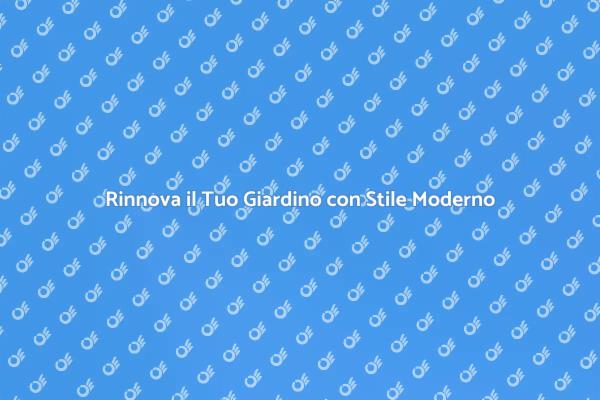 Trasforma il Tuo Giardino in un'Oasi Moderna