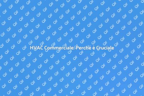 Importanza del Sistema HVAC Commerciale