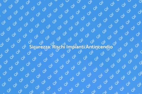 Rischi impianti antincendio: valutazione