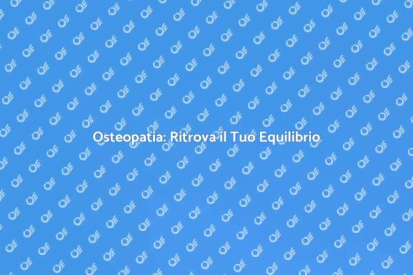 Benessere e Osteopatia: Un Viaggio di Salute