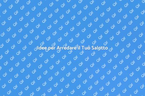Arredamento Salotto: Idee e Suggerimenti