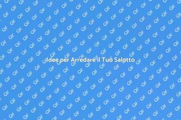 Arredare il Salotto: Consigli Utili