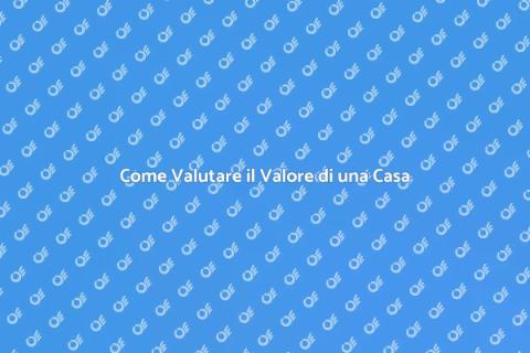 Valutazione Casa: Guida Completa
