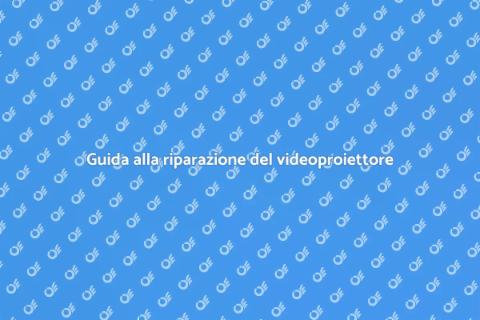 Riparazione videoproiettore: guida pratica