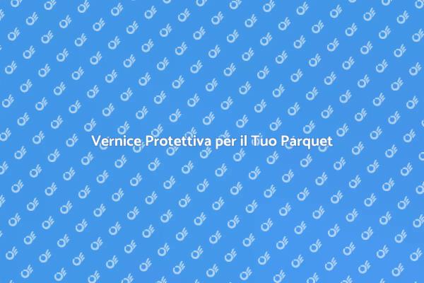 Mantieni il Tuo Parquet in Ottime Condizioni