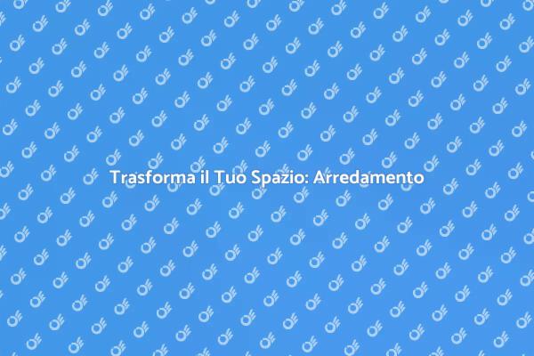 Rivoluziona l'Arredamento della Tua Casa