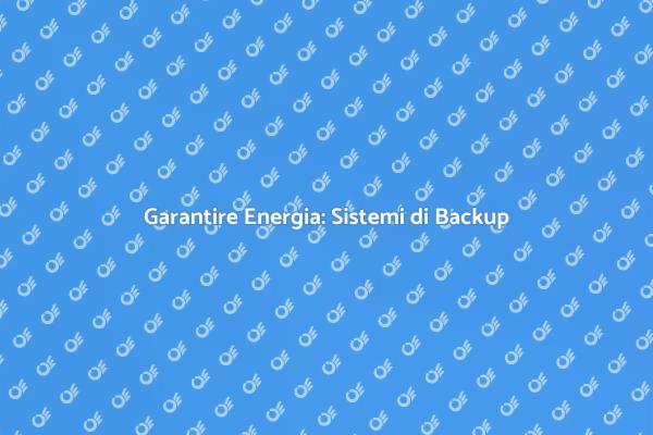 Backup Energetico: La Tua Sicurezza Prima di Tutto