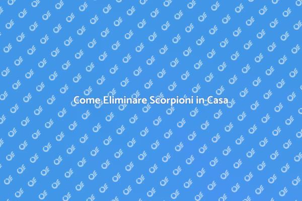 Scorpioni in Casa? Ecco Come Fare.