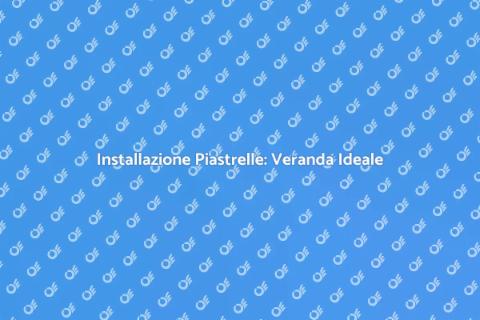 Piastrelle per la Veranda: Guida Pratica