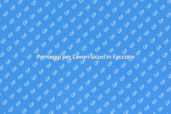 Sicurezza e Professionalità nei Ponteggi