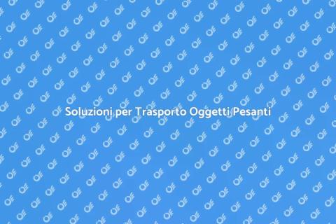 Trasporto Oggetti Pesanti Efficiente