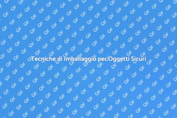 Imballaggio: Suggerimenti per Spedizioni Sicure