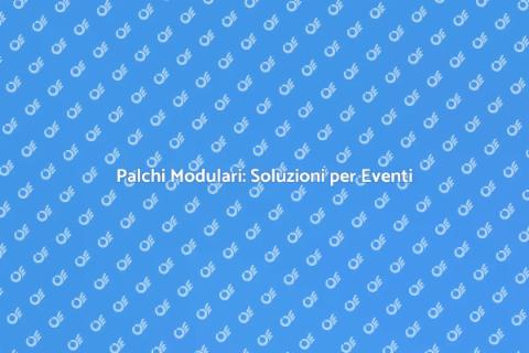 Noleggiare Palchi Modulari per Eventi