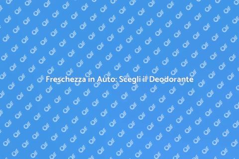 Deodorante per Auto: Freschezza Garantita