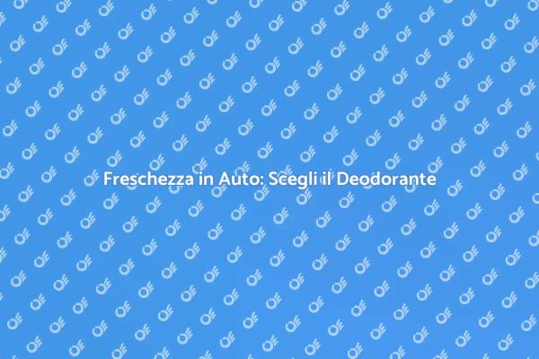 Rendi la Tua Auto Fresca e Profumata