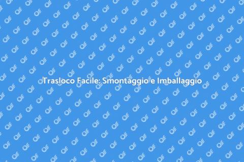 Smontaggio e Imballaggio Mobili