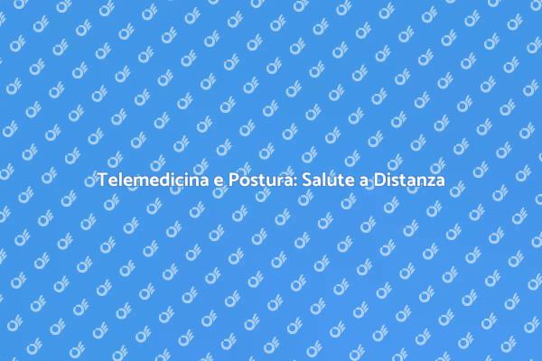 Innovazione nella Salute: Postura e Telemedicina