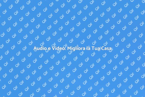 Impianto Audio e Video: Un Must-Have