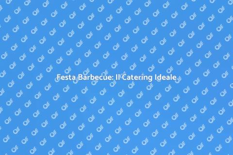 Catering per Festa Barbecue Perfetta