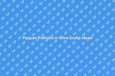 Parquet in Olivo Prefinito: Eleganza