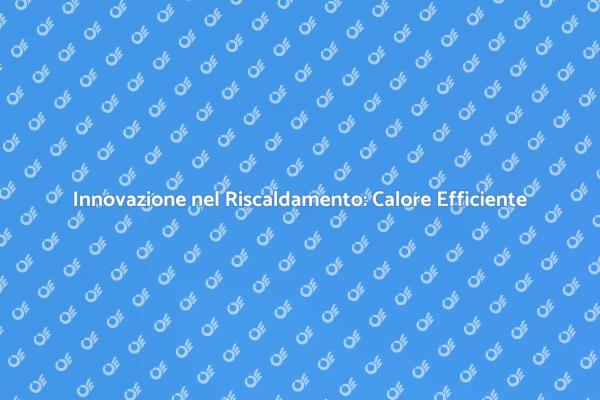 Il Futuro del Riscaldamento Efficiente