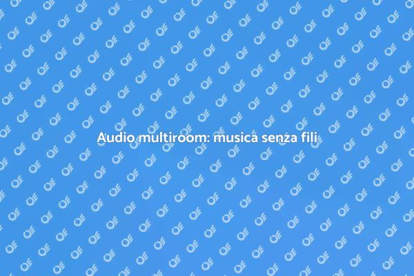 Audio wireless: il tuo sound ovunque