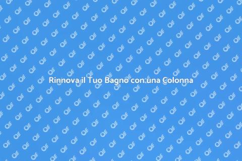 Colonna per il Bagno: Funzionalità e Stile