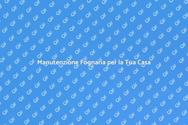 Mantieni la Tua Casa con la Fognatura