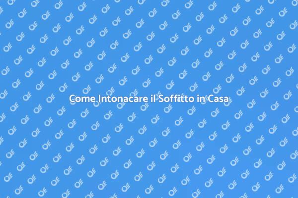 Intonacare il Soffitto: Ecco Come Fare