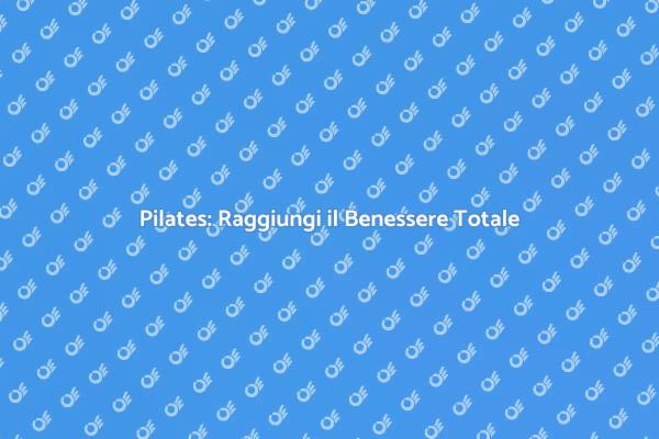 Pilates e Benessere: Un Viaggio Insieme