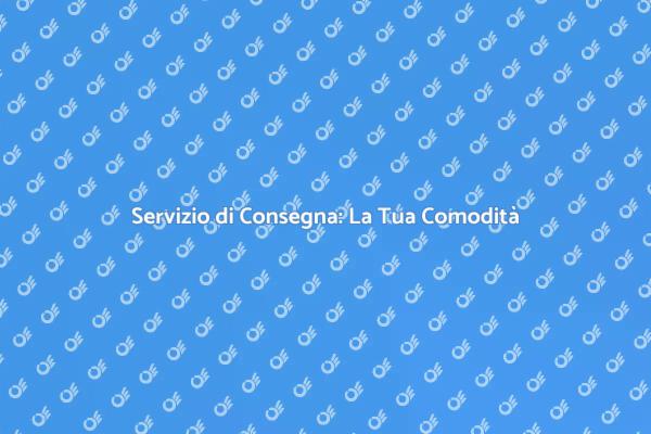 La Comodità della Consegna a Domicilio