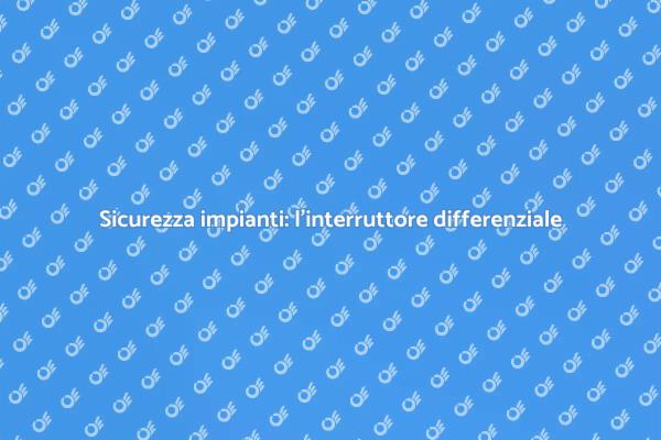 Sicurezza domestica con interruttore differenziale