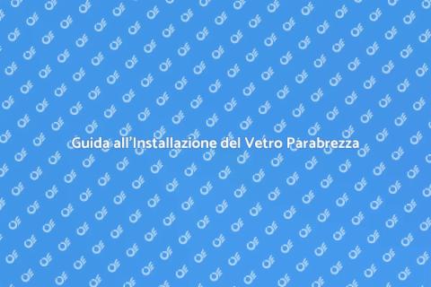 Installazione Vetro Parabrezza Sicura