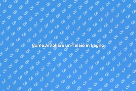 Ampliare un Telaio in Legno Facile