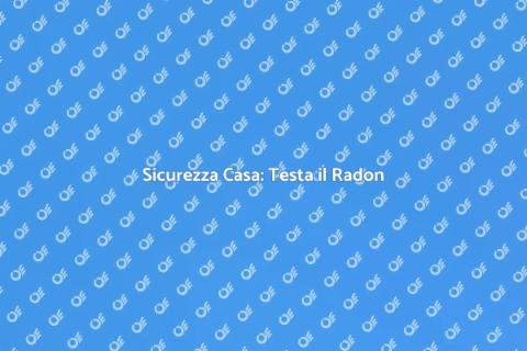 Testare e Abbattere il Radon