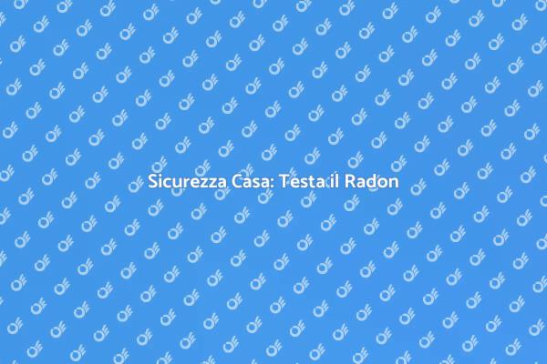 Radon: Rischi e Soluzioni