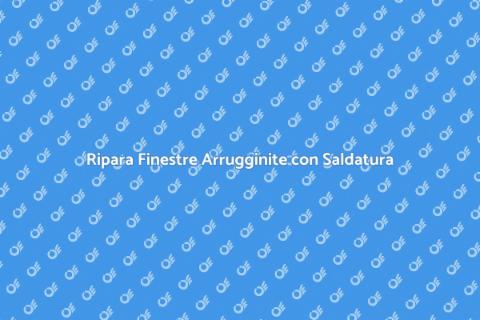Saldare Lamiere per Finestre Arrugginite