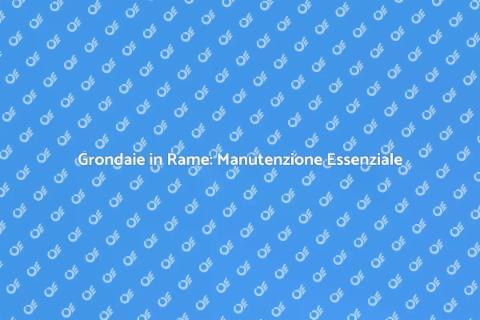 Manutenzione Grondaie in Rame