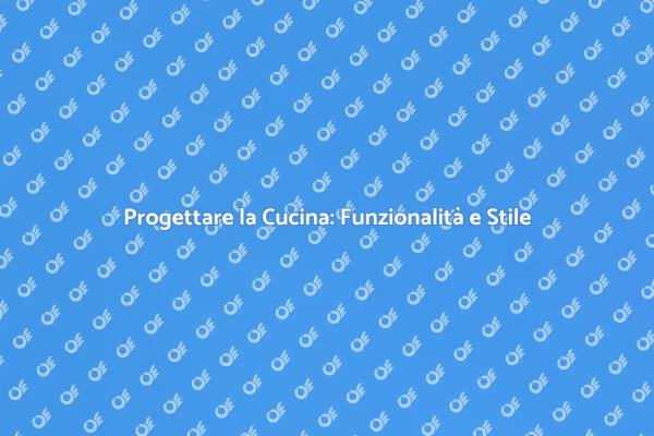 Arredare la Cucina: Funzionalità e Stile