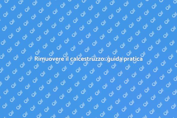 Rimozione del calcestruzzo: ecco come fare