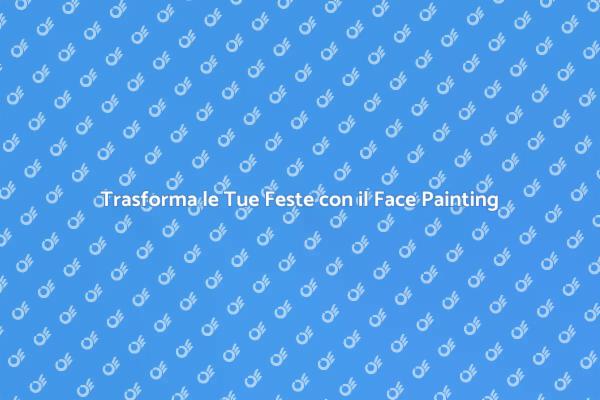 Feste Indimenticabili con il Face Painting