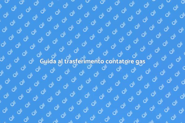 Trasferire contatore gas e elettricità