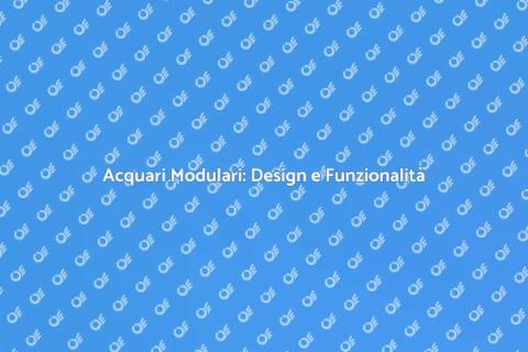Acquari Modulari: La Tendenza del Momento