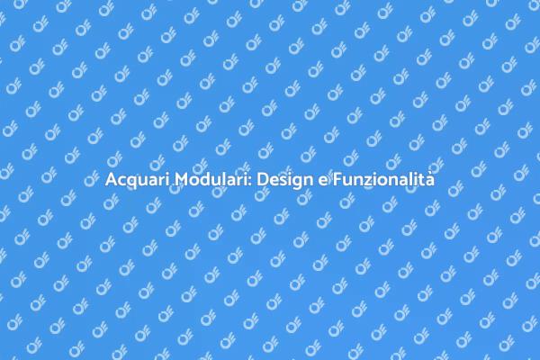 Acquari Modulari: Innovazione e Design