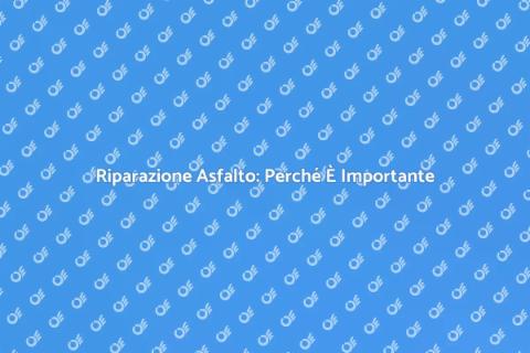 Riparazione dell'Asfalto: Guida Essenziale