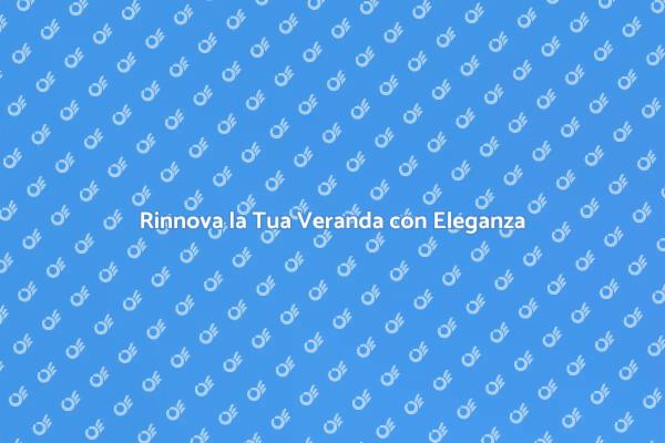 Trasforma la Tua Veranda con Stile