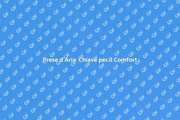 Prese d'Aria: Fondamentali per il Comfort